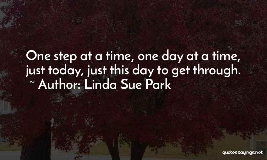 Linda Sue Park Quotes: One Step At A Time, One Day At A Time, Just Today, Just This Day To Get Through.