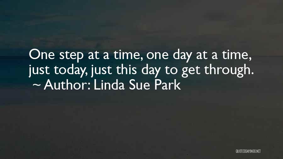 Linda Sue Park Quotes: One Step At A Time, One Day At A Time, Just Today, Just This Day To Get Through.