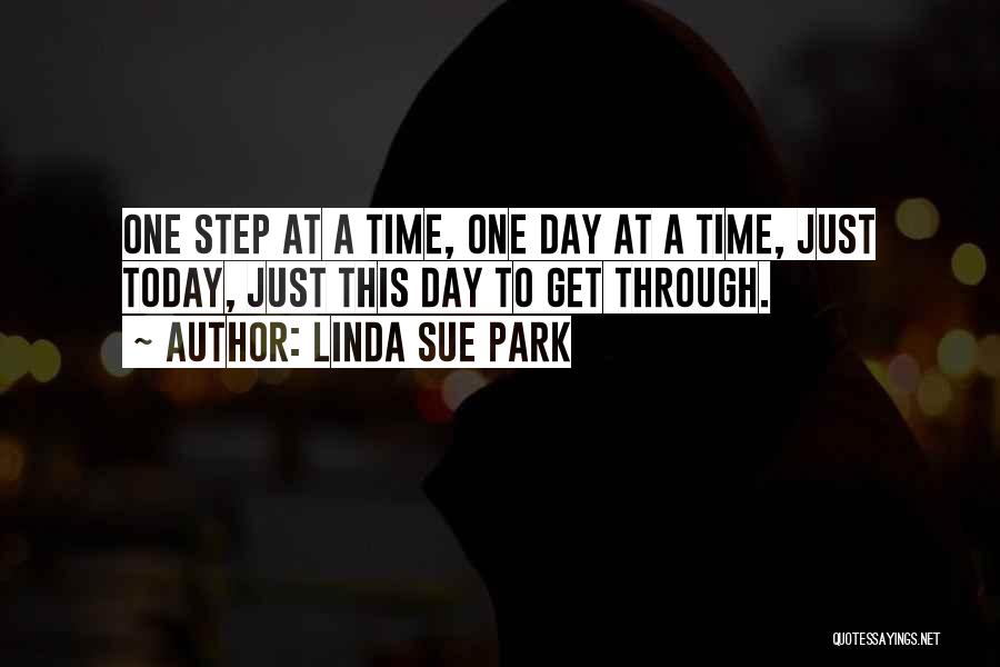 Linda Sue Park Quotes: One Step At A Time, One Day At A Time, Just Today, Just This Day To Get Through.