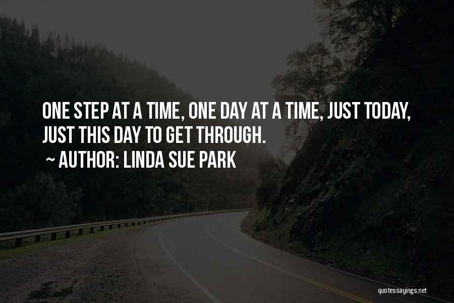 Linda Sue Park Quotes: One Step At A Time, One Day At A Time, Just Today, Just This Day To Get Through.