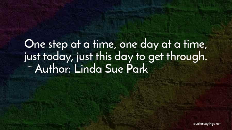 Linda Sue Park Quotes: One Step At A Time, One Day At A Time, Just Today, Just This Day To Get Through.