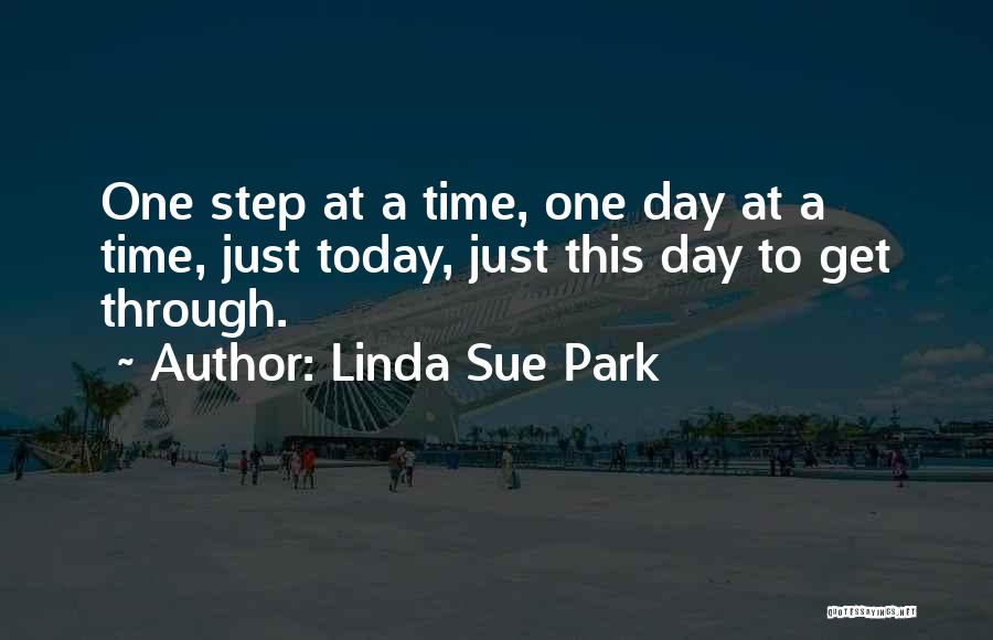 Linda Sue Park Quotes: One Step At A Time, One Day At A Time, Just Today, Just This Day To Get Through.