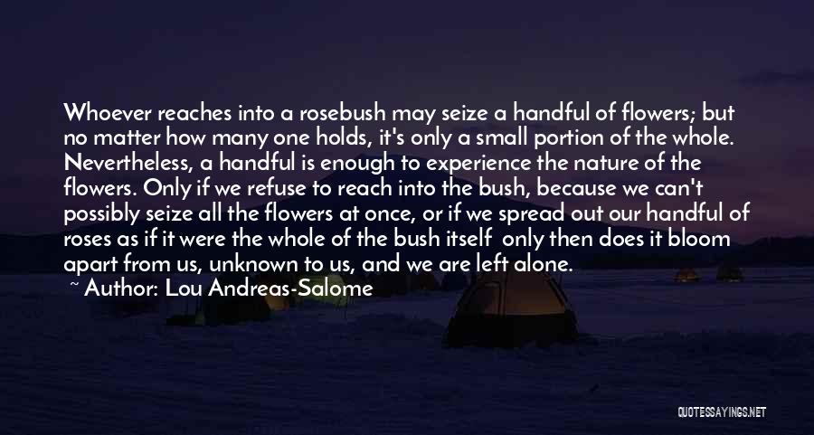 Lou Andreas-Salome Quotes: Whoever Reaches Into A Rosebush May Seize A Handful Of Flowers; But No Matter How Many One Holds, It's Only