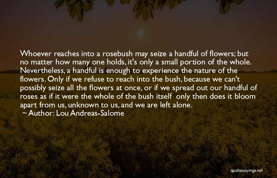 Lou Andreas-Salome Quotes: Whoever Reaches Into A Rosebush May Seize A Handful Of Flowers; But No Matter How Many One Holds, It's Only