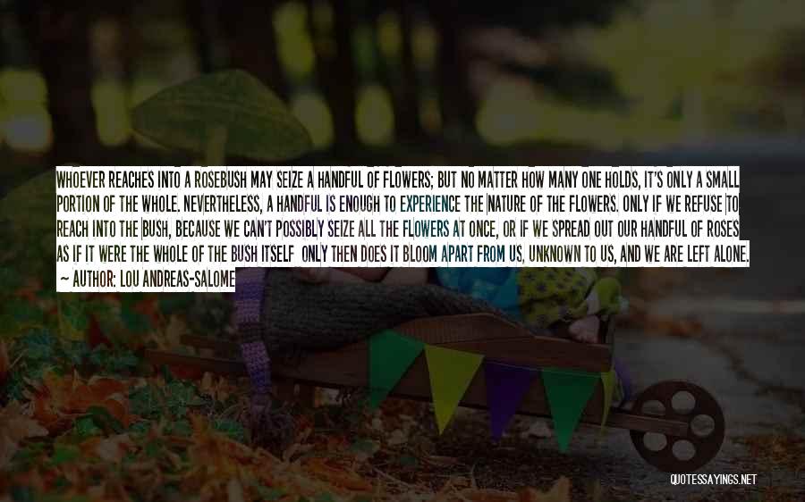 Lou Andreas-Salome Quotes: Whoever Reaches Into A Rosebush May Seize A Handful Of Flowers; But No Matter How Many One Holds, It's Only