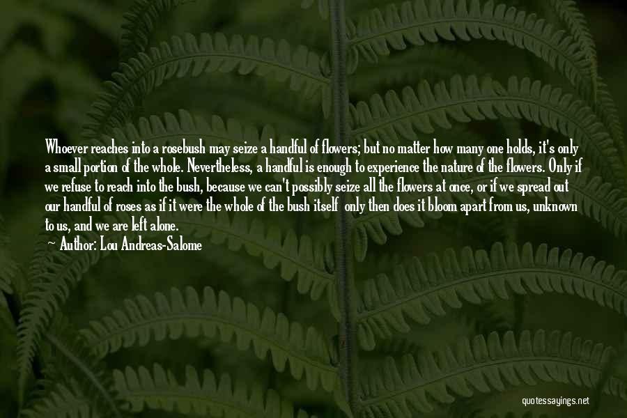 Lou Andreas-Salome Quotes: Whoever Reaches Into A Rosebush May Seize A Handful Of Flowers; But No Matter How Many One Holds, It's Only
