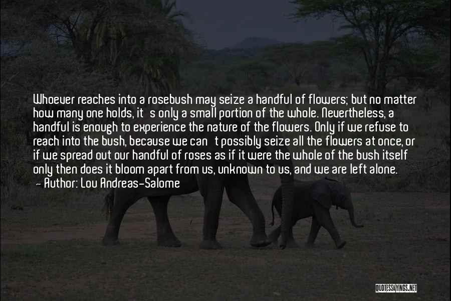 Lou Andreas-Salome Quotes: Whoever Reaches Into A Rosebush May Seize A Handful Of Flowers; But No Matter How Many One Holds, It's Only