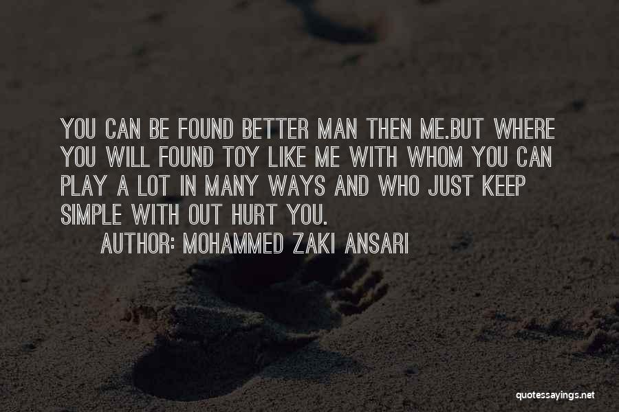 Mohammed Zaki Ansari Quotes: You Can Be Found Better Man Then Me.but Where You Will Found Toy Like Me With Whom You Can Play