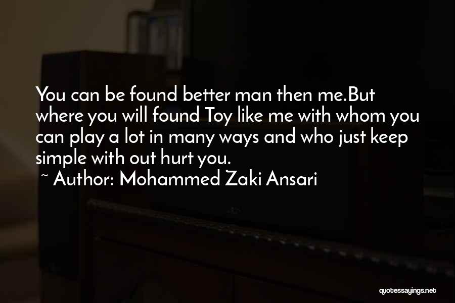 Mohammed Zaki Ansari Quotes: You Can Be Found Better Man Then Me.but Where You Will Found Toy Like Me With Whom You Can Play