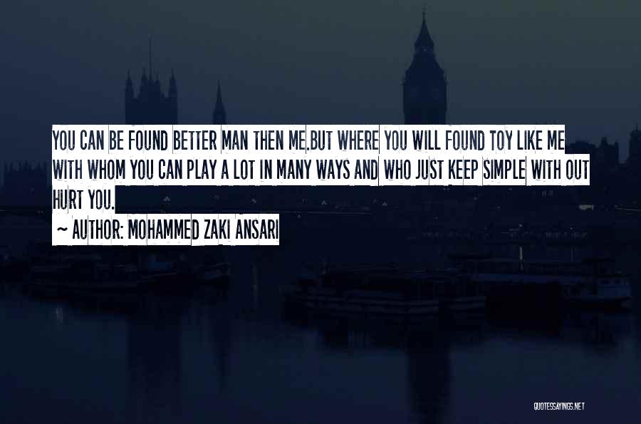 Mohammed Zaki Ansari Quotes: You Can Be Found Better Man Then Me.but Where You Will Found Toy Like Me With Whom You Can Play