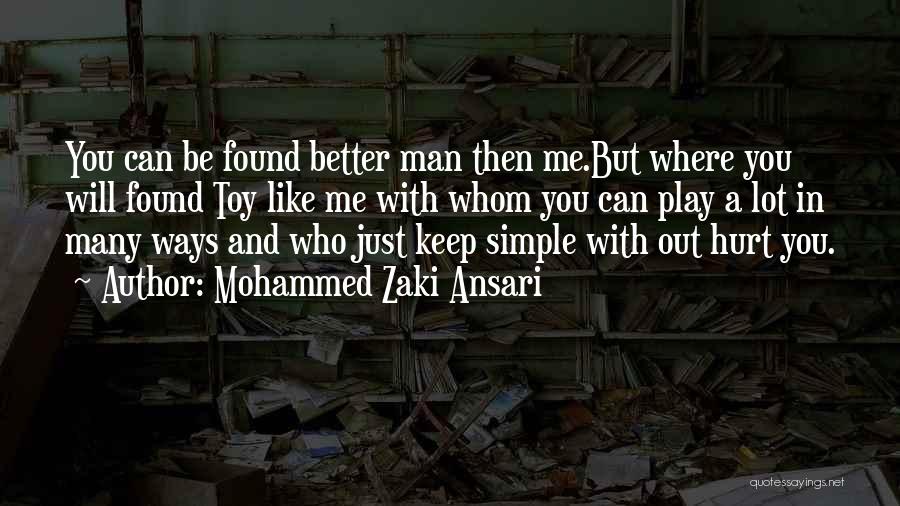 Mohammed Zaki Ansari Quotes: You Can Be Found Better Man Then Me.but Where You Will Found Toy Like Me With Whom You Can Play