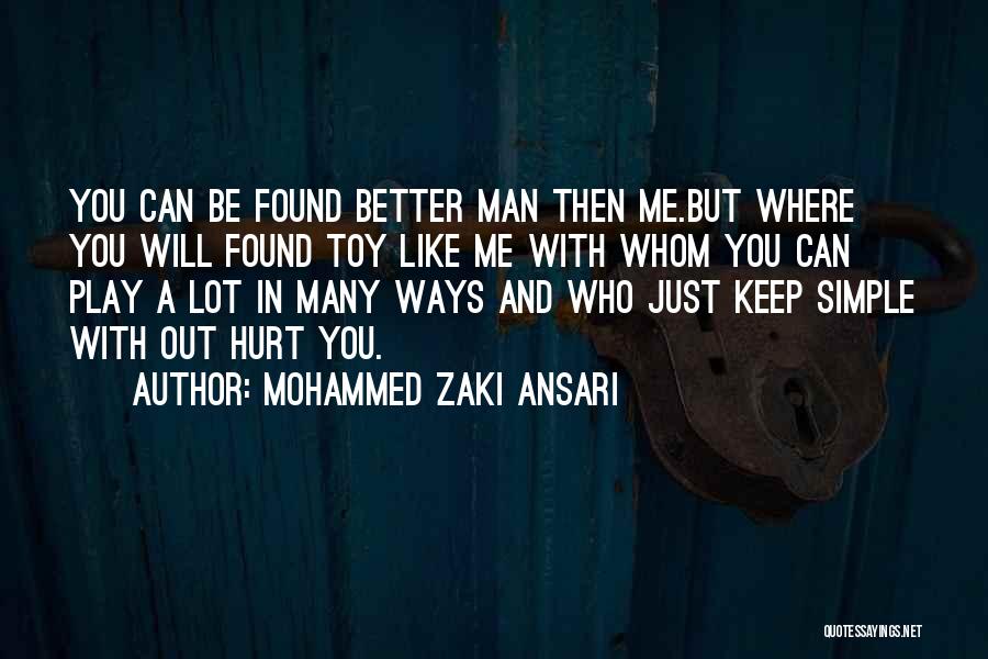 Mohammed Zaki Ansari Quotes: You Can Be Found Better Man Then Me.but Where You Will Found Toy Like Me With Whom You Can Play