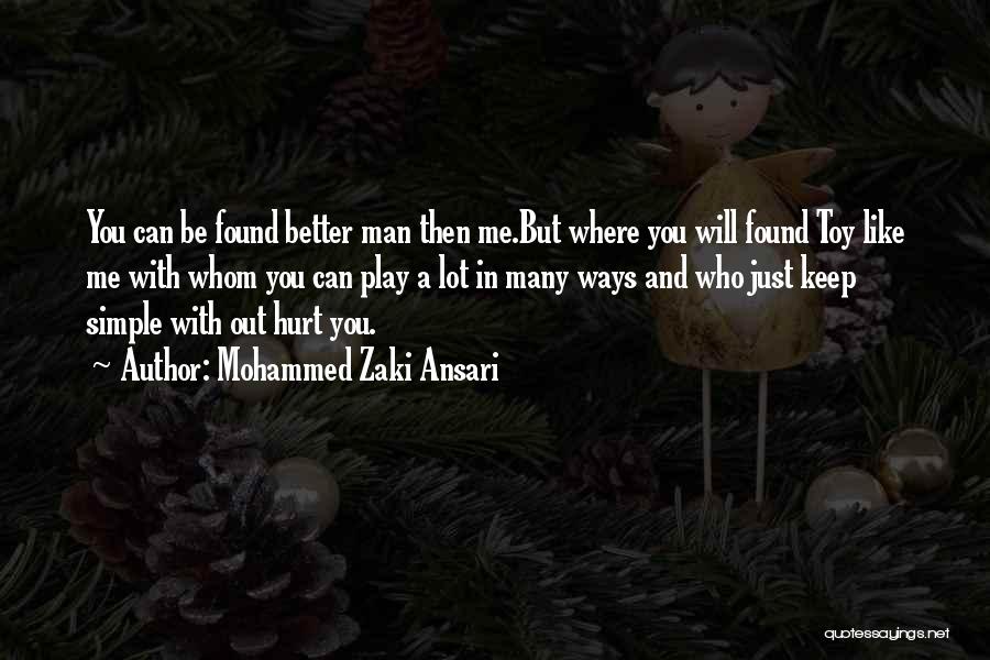 Mohammed Zaki Ansari Quotes: You Can Be Found Better Man Then Me.but Where You Will Found Toy Like Me With Whom You Can Play