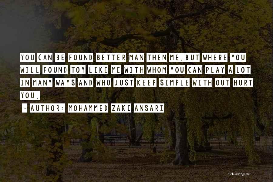 Mohammed Zaki Ansari Quotes: You Can Be Found Better Man Then Me.but Where You Will Found Toy Like Me With Whom You Can Play