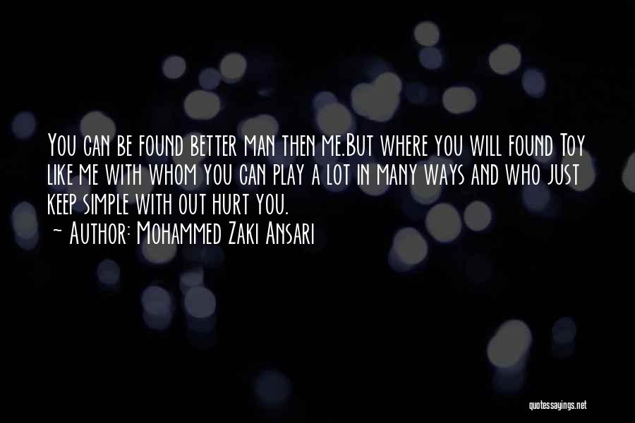 Mohammed Zaki Ansari Quotes: You Can Be Found Better Man Then Me.but Where You Will Found Toy Like Me With Whom You Can Play