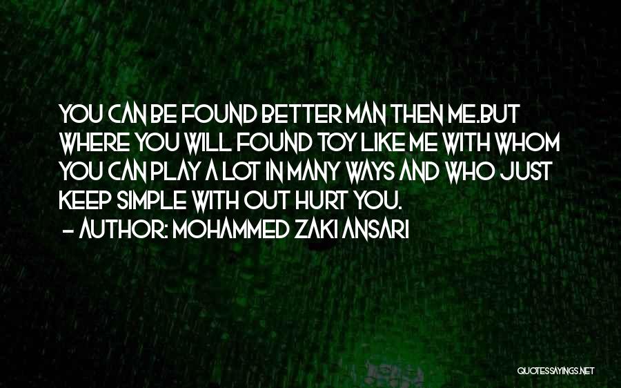 Mohammed Zaki Ansari Quotes: You Can Be Found Better Man Then Me.but Where You Will Found Toy Like Me With Whom You Can Play