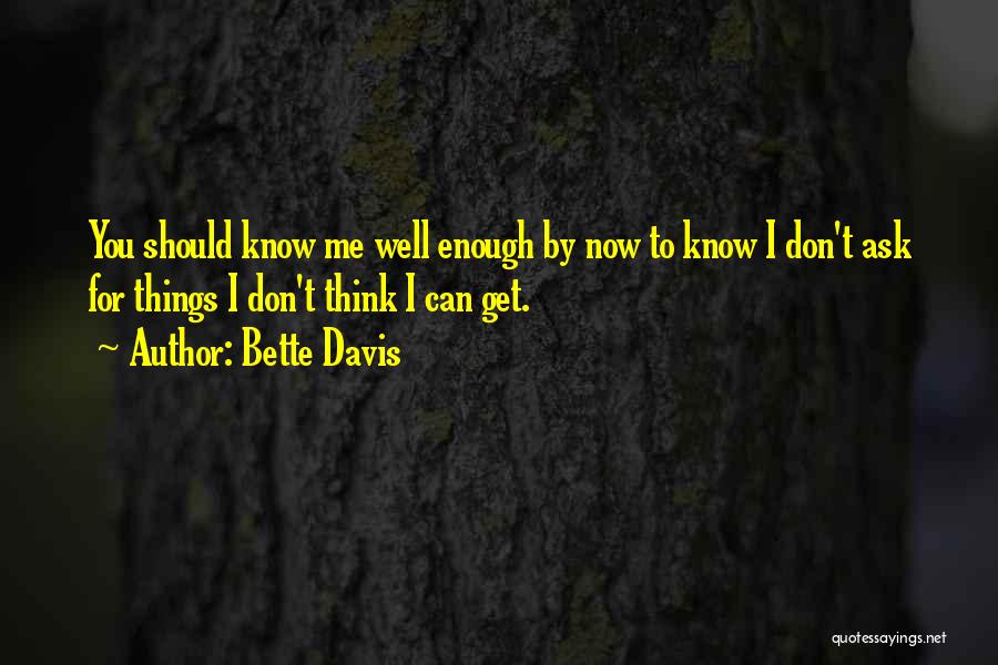 Bette Davis Quotes: You Should Know Me Well Enough By Now To Know I Don't Ask For Things I Don't Think I Can