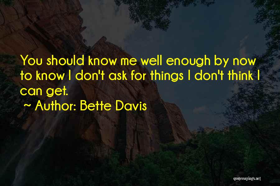 Bette Davis Quotes: You Should Know Me Well Enough By Now To Know I Don't Ask For Things I Don't Think I Can