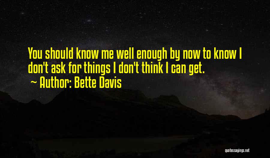 Bette Davis Quotes: You Should Know Me Well Enough By Now To Know I Don't Ask For Things I Don't Think I Can