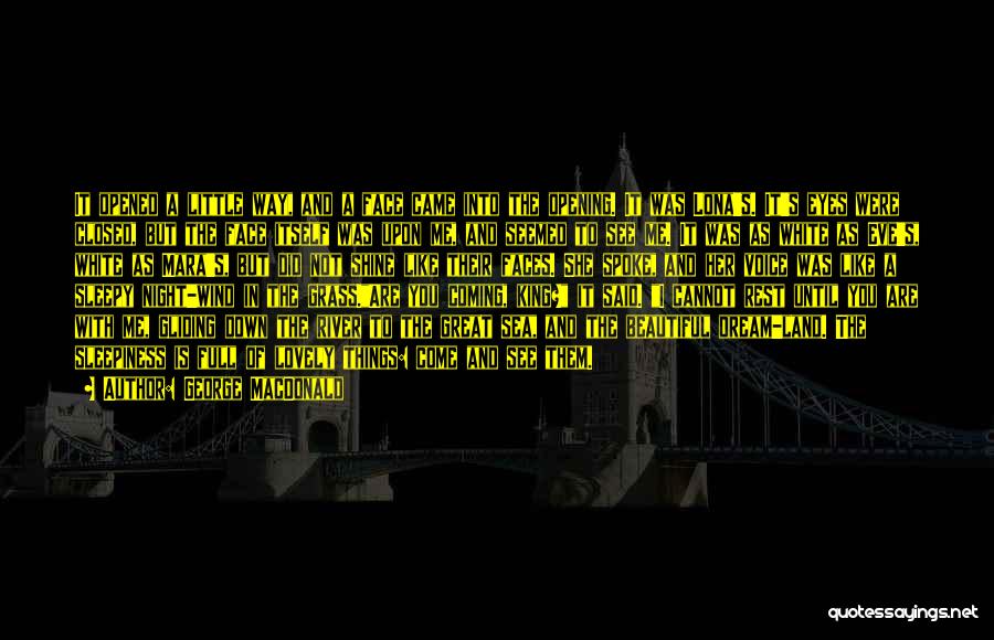 George MacDonald Quotes: It Opened A Little Way, And A Face Came Into The Opening. It Was Lona's. It's Eyes Were Closed, But