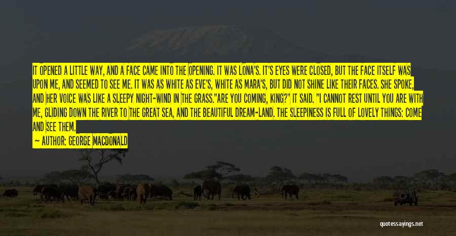 George MacDonald Quotes: It Opened A Little Way, And A Face Came Into The Opening. It Was Lona's. It's Eyes Were Closed, But