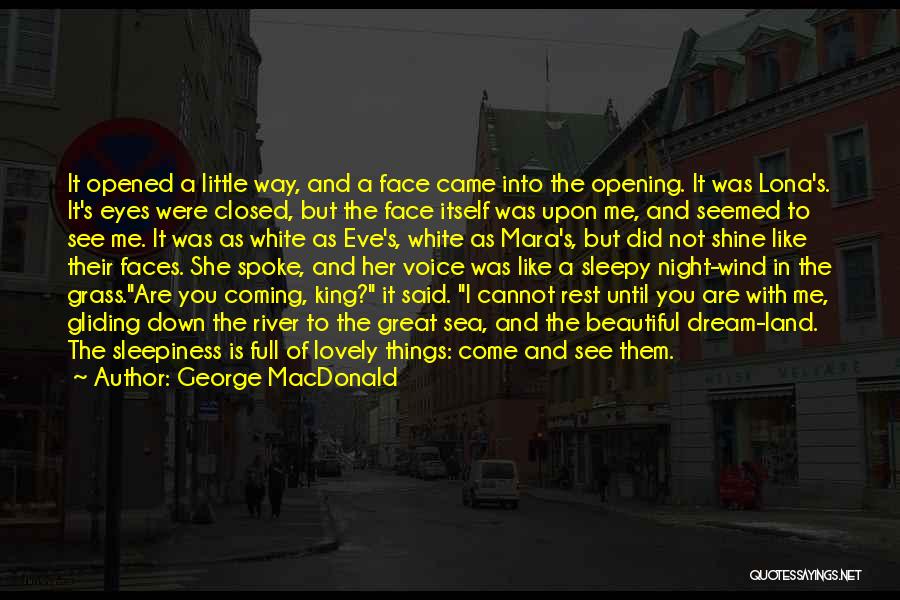 George MacDonald Quotes: It Opened A Little Way, And A Face Came Into The Opening. It Was Lona's. It's Eyes Were Closed, But