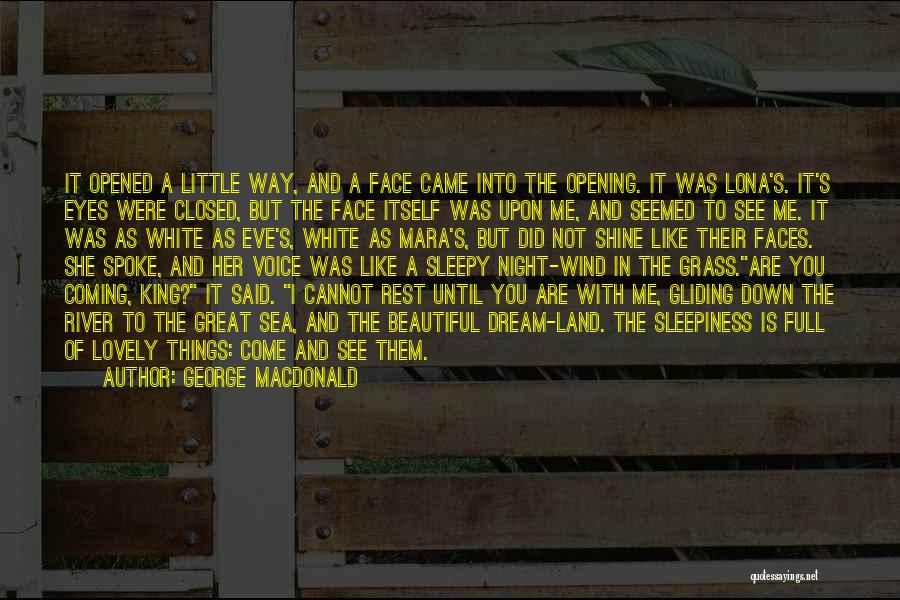 George MacDonald Quotes: It Opened A Little Way, And A Face Came Into The Opening. It Was Lona's. It's Eyes Were Closed, But