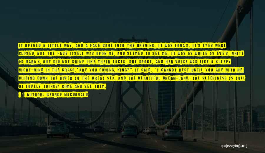 George MacDonald Quotes: It Opened A Little Way, And A Face Came Into The Opening. It Was Lona's. It's Eyes Were Closed, But