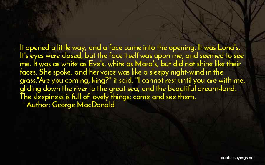 George MacDonald Quotes: It Opened A Little Way, And A Face Came Into The Opening. It Was Lona's. It's Eyes Were Closed, But