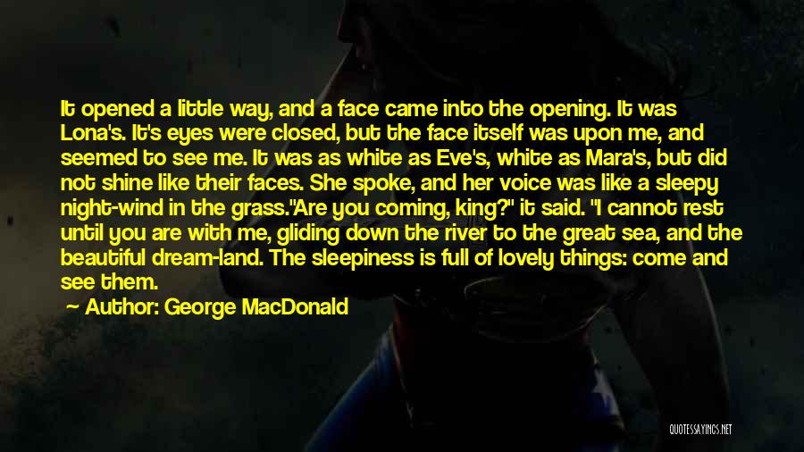 George MacDonald Quotes: It Opened A Little Way, And A Face Came Into The Opening. It Was Lona's. It's Eyes Were Closed, But