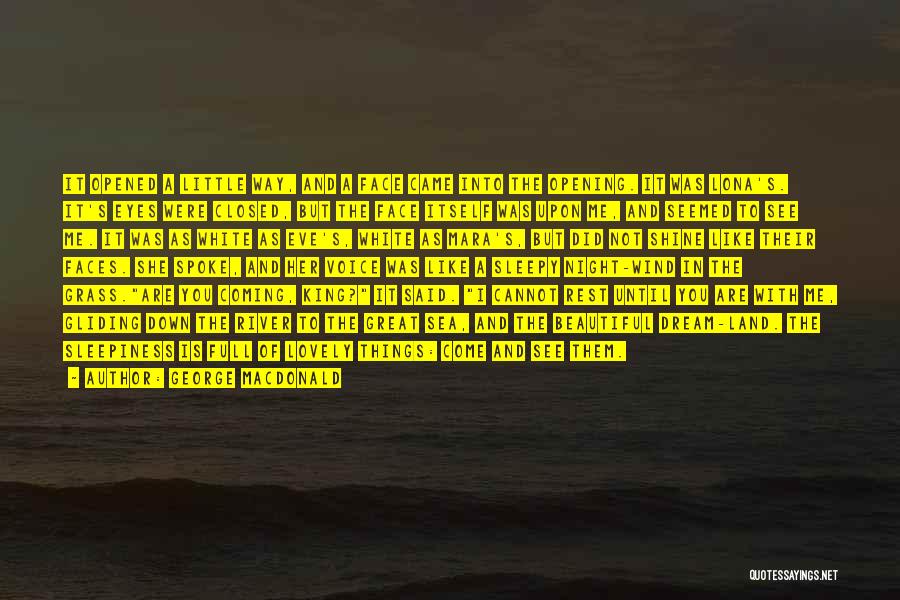 George MacDonald Quotes: It Opened A Little Way, And A Face Came Into The Opening. It Was Lona's. It's Eyes Were Closed, But