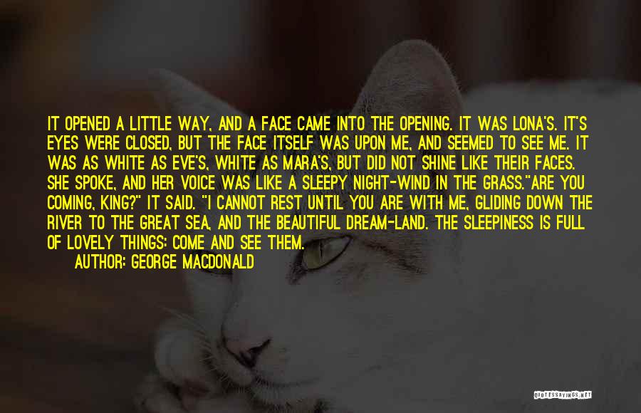 George MacDonald Quotes: It Opened A Little Way, And A Face Came Into The Opening. It Was Lona's. It's Eyes Were Closed, But