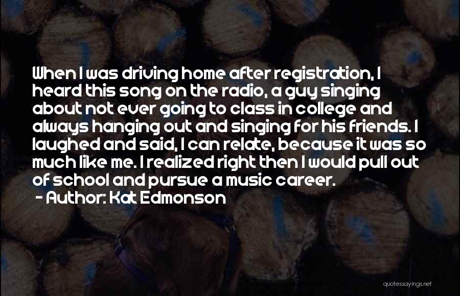 Kat Edmonson Quotes: When I Was Driving Home After Registration, I Heard This Song On The Radio, A Guy Singing About Not Ever