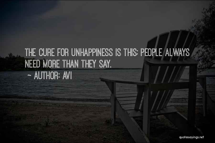 Avi Quotes: The Cure For Unhappiness Is This; People Always Need More Than They Say.