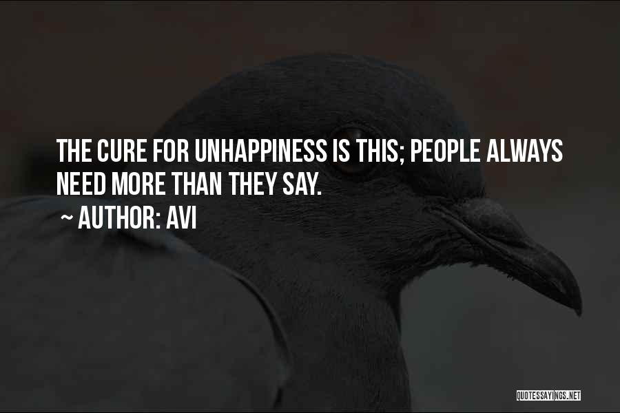 Avi Quotes: The Cure For Unhappiness Is This; People Always Need More Than They Say.