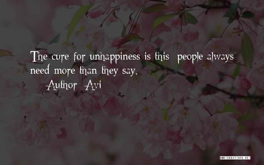 Avi Quotes: The Cure For Unhappiness Is This; People Always Need More Than They Say.