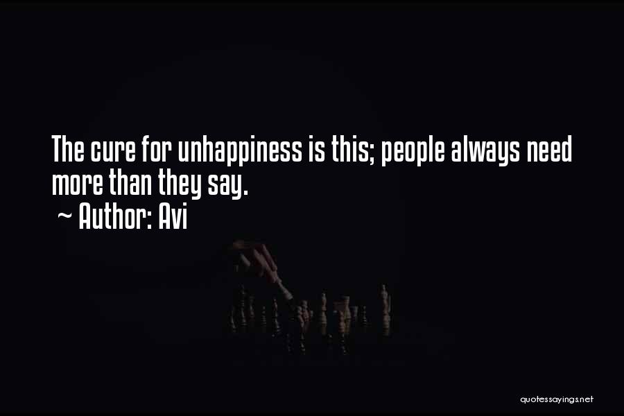 Avi Quotes: The Cure For Unhappiness Is This; People Always Need More Than They Say.