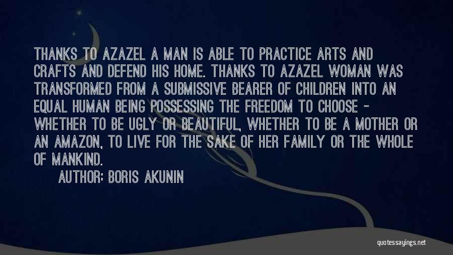 Boris Akunin Quotes: Thanks To Azazel A Man Is Able To Practice Arts And Crafts And Defend His Home. Thanks To Azazel Woman