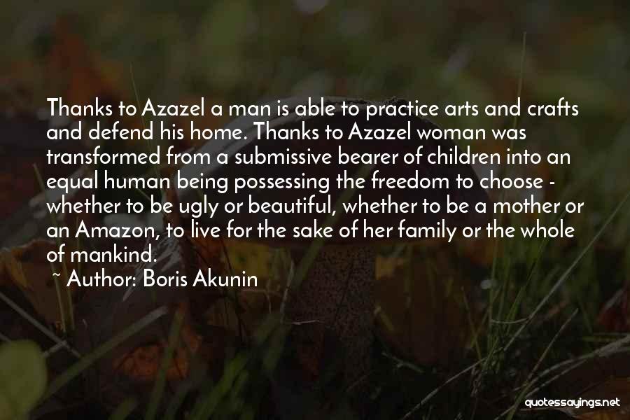 Boris Akunin Quotes: Thanks To Azazel A Man Is Able To Practice Arts And Crafts And Defend His Home. Thanks To Azazel Woman