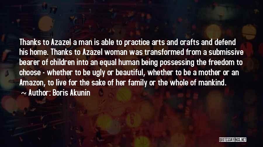 Boris Akunin Quotes: Thanks To Azazel A Man Is Able To Practice Arts And Crafts And Defend His Home. Thanks To Azazel Woman