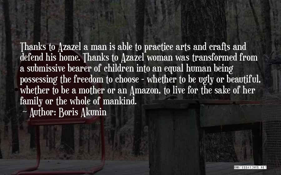 Boris Akunin Quotes: Thanks To Azazel A Man Is Able To Practice Arts And Crafts And Defend His Home. Thanks To Azazel Woman