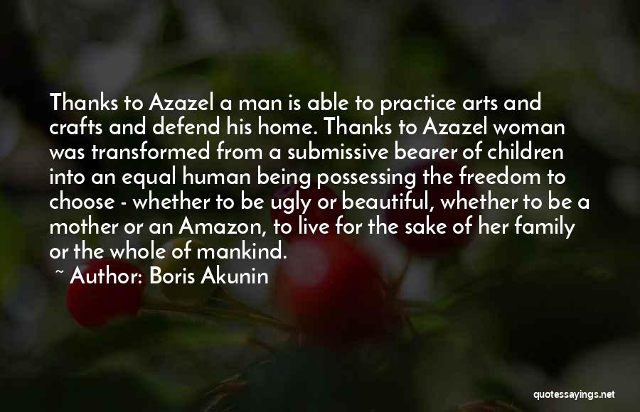Boris Akunin Quotes: Thanks To Azazel A Man Is Able To Practice Arts And Crafts And Defend His Home. Thanks To Azazel Woman