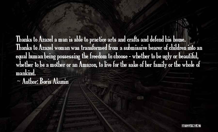 Boris Akunin Quotes: Thanks To Azazel A Man Is Able To Practice Arts And Crafts And Defend His Home. Thanks To Azazel Woman