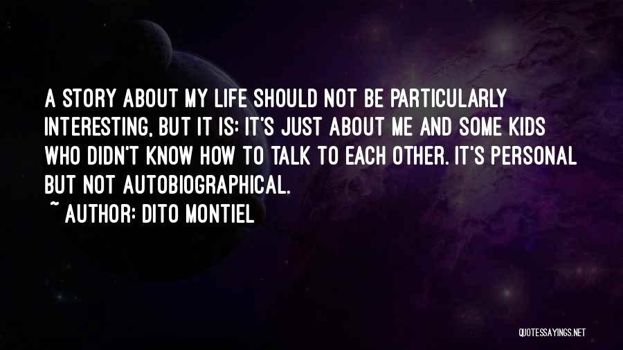 Dito Montiel Quotes: A Story About My Life Should Not Be Particularly Interesting, But It Is: It's Just About Me And Some Kids