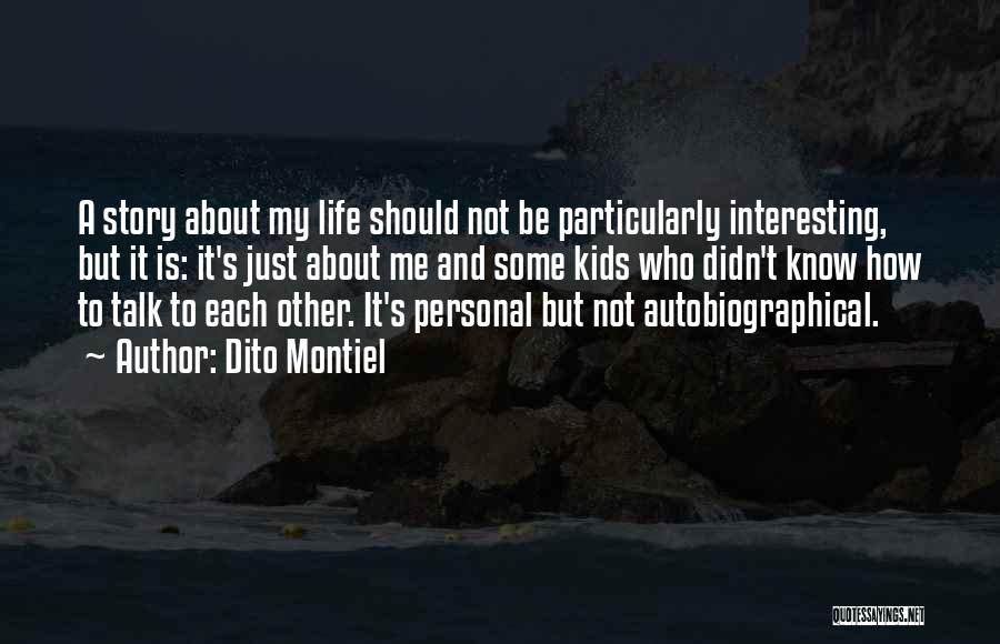 Dito Montiel Quotes: A Story About My Life Should Not Be Particularly Interesting, But It Is: It's Just About Me And Some Kids