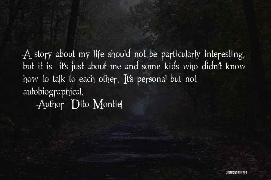 Dito Montiel Quotes: A Story About My Life Should Not Be Particularly Interesting, But It Is: It's Just About Me And Some Kids