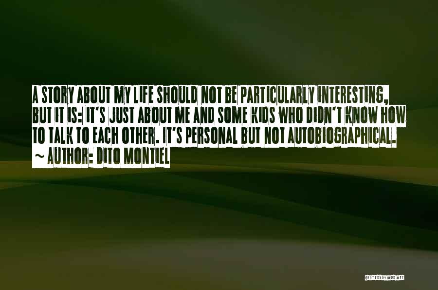 Dito Montiel Quotes: A Story About My Life Should Not Be Particularly Interesting, But It Is: It's Just About Me And Some Kids