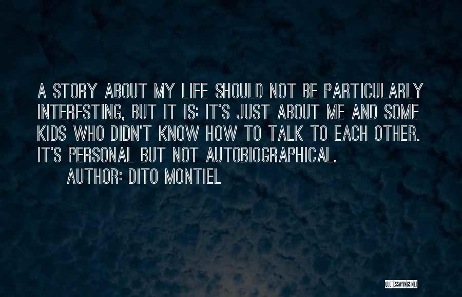 Dito Montiel Quotes: A Story About My Life Should Not Be Particularly Interesting, But It Is: It's Just About Me And Some Kids