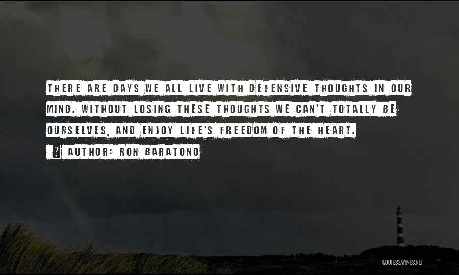 Ron Baratono Quotes: There Are Days We All Live With Defensive Thoughts In Our Mind. Without Losing These Thoughts We Can't Totally Be