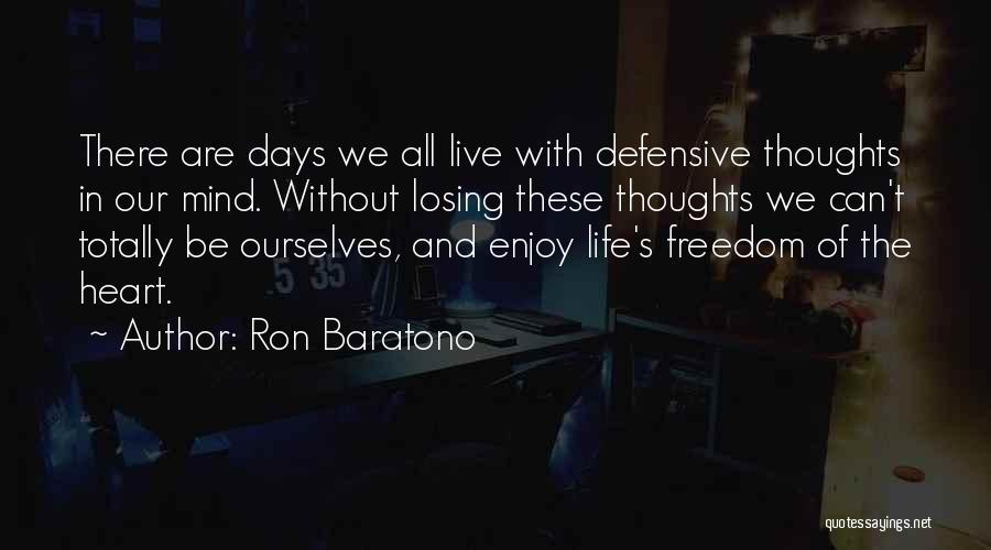 Ron Baratono Quotes: There Are Days We All Live With Defensive Thoughts In Our Mind. Without Losing These Thoughts We Can't Totally Be